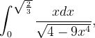 \dpi{120} \int_{0}^{\sqrt{\frac{2}{3}}}\frac{xdx}{\sqrt{4-9x^{4}}},
